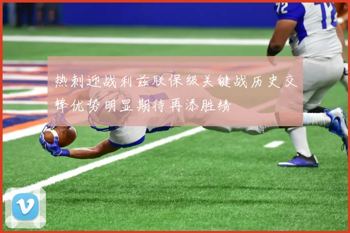 热刺迎战利兹联保级关键战历史交锋优势明显期待再添胜绩