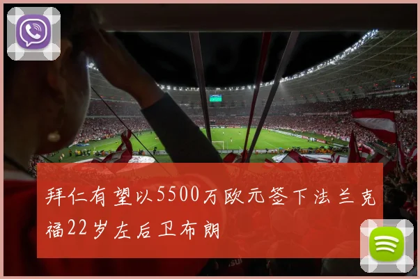 拜仁有望以5500万欧元签下法兰克福22岁左后卫布朗